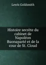 Histoire secrete du cabinet de Napoleon Buonaparte et de la cour de St. Cloud - Lewis Goldsmith