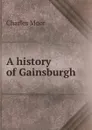 A history of Gainsburgh - Charles Moor