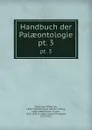 Handbuch der Palaeontologie. pt. 3 - Karl Alfred von Zittel