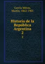 Historia de la Republica Argentina. 2 - Martín García Mérou