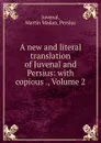 A new and literal translation of Juvenal and Persius: with copious ., Volume 2 - Martin Madan Juvenal