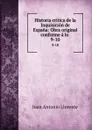 Historia critica de la Inquisicion de Espana: Obra original conforme a lo . 9-10 - Juan Antonio Llorente