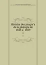Histoire des progres de la geologie de 1834 a 1859. 1 - Etienne Jules Adolphe Desmier Archiac