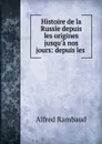 Histoire de la Russie depuis les origines jusqu.a nos jours: depuis les . - Alfred Rambaud