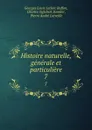 Histoire naturelle, generale et particuliere. 7 - Georges Louis Leclerc Buffon