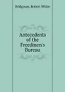 Antecedents of the Freedmen.s Bureau - Robert White Bridgman