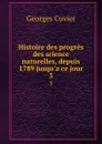 Histoire des progres des science naturelles, depuis 1789 jusqu.a ce jour. 3 - Cuvier Georges