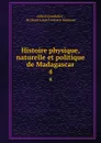 Histoire physique, naturelle et politique de Madagascar. 4 - Alfred Grandidier