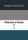 Histoire d.Arlon. 2 - Georges François Prat