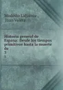 Historia general de Espana: Desde los tiempos primitivos hasta la muerte de . 3 - Modesto Lafuente