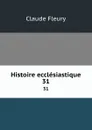 Histoire ecclesiastique. 31 - Fleury Claude