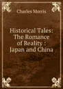 Historical Tales: The Romance of Reality : Japan and China - Morris Charles