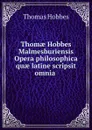 Thomae Hobbes Malmesburiensis Opera philosophica quae latine scripsit omnia . - Hobbes Thomas