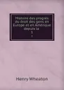 Histoire des progres du droit des gens en Europe et en Amerique depuis la . 1 - Henry Wheaton