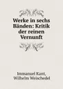 Werke in sechs Banden: Kritik der reinen Vernunft - Immanuel Kant