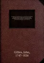 The history of ancient Greece, its colonies and conquests, from the earliest accounts till the division of the Macedonian empire in the East: Including the history of literature, philosophy, and the fine arts. 2 - John Gillies