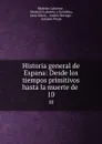 Historia general de Espana: Desde los tiempos primitivos hasta la muerte de . 10 - Modesto Lafuente
