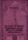 The Works of William Shakespeare: As you like it. The taming of the shrew . - William Shakespeare