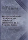 Voyages du sieur de Champlain, ou, Journal es decouvertes de la Nouvelle France - Samuel de Champlain