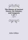 The History of Ancient Greece: Its Colonies, and Conquests. 1,.pt. 1 - John Gillies