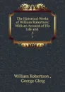 The Historical Works of William Robertson: With an Account of His Life and . 5 - William Robertson