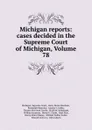 Michigan reports: cases decided in the Supreme Court of Michigan, Volume 78 - Michigan. Supreme Court