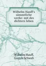 Wilhelm Hauff.s sammtliche werke: mit des dichters leben - Wilhelm Hauff