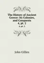 The History of Ancient Greece: Its Colonies, and Conquests. 4,.pt. 2 - John Gillies