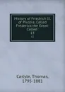 History of Friedrich II. of Prussia, Called Frederick the Great: Called . 13 - Thomas Carlyle