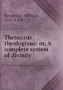 Thesaurus theologious: or, A complete system of divinity - William Beveridge