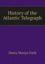 History of the Atlantic Telegraph - Henry M. Field