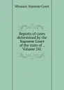 Reports of cases determined by the Supreme Court of the state of ., Volume 241 - Missouri. Supreme Court