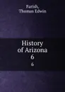 History of Arizona. 6 - Thomas Edwin Farish