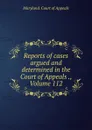 Reports of cases argued and determined in the Court of Appeals ., Volume 112 - Maryland. Court of Appeals