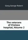 The veterans of Chelsea hospital, Volume 2 - Gleig George Robert