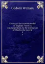 History of the commonwealth of England. From its commencement, to the restoration of Charles the Second. 4 - William Godwin