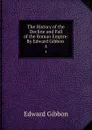The History of the Decline and Fall of the Roman Empire: By Edward Gibbon . 4 - Edward Gibbon