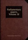 Parliamentary papers, Volume 18 - Great Britain. Parliament. House of Commons