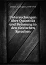 Untersuchungen uber Quantitat und Betonung in den slavischen Sprachen - August Leskien