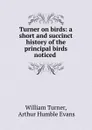 Turner on birds: a short and succinct history of the principal birds noticed . - William Turner