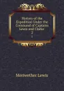 History of the Expedition Under the Command of Captains Lewis and Clarke . 2 - Meriwether Lewis