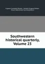 Southwestern historical quarterly, Volume 23 - Eugene Campbell Barker