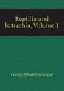 Reptilia and batrachia, Volume 1 - Boulenger George Albert