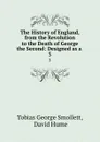 The History of England, from the Revolution to the Death of George the Second: Designed as a . 3 - Tobias George Smollett