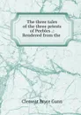 The three tales of the three priests of Peebles .: Rendered from the . - Clement Bryce Gunn