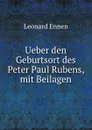 Ueber den Geburtsort des Peter Paul Rubens, mit Beilagen - Leonard Ennen