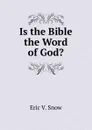 Is the Bible the Word of God. - Eric V. Snow