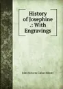 History of Josephine .: With Engravings - John S. C. Abbott