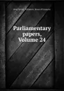 Parliamentary papers, Volume 24 - Great Britain. Parliament. House of Commons