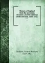History of England from the accession of James I. to the outbreak of the civil war, 1603-1642;. 7 - Samuel Rawson Gardiner